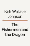 The Fishermen and the Dragon: A Fight for Justice on the Texas Gulf Coast di Kirk Wallace Johnson edito da VIKING HARDCOVER