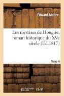 Les Mystï¿½res de Hongrie, Roman Historique Du Xve Siï¿½cle. Tome 4 di Moore-E edito da Hachette Livre - Bnf