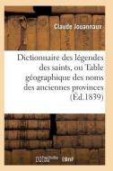 Dictionnaire Des Lï¿½gendes Des Saints, Ou Table Gï¿½ographique Des Noms Des Anciennes Pro di Jouannaux-C edito da Hachette Livre - Bnf