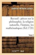 Recueil De Diverses Pieces Sur La Philosophie, La Religion Naturelle, L'histoire, Tome 2 di LEIBNIZ-G edito da Hachette Livre - BNF