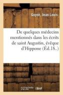 de Quelques M decins Mentionn s Dans Les crits de Saint Augustin, v que d'Hippone di Guyon-J edito da Hachette Livre - BNF