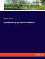Die Entstehung des sozialen Problems di Arnold Fischer edito da hansebooks