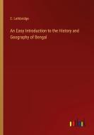 An Easy Introduction to the History and Geography of Bengal di E. Lethbridge edito da Outlook Verlag