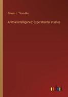Animal intelligence: Experimental studies di Edward L. Thorndike edito da Outlook Verlag