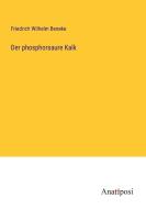 Der phosphorsaure Kalk di Friedrich Wilhelm Beneke edito da Anatiposi Verlag