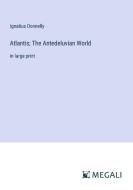Atlantis; The Antedeluvian World di Ignatius Donnelly edito da Megali Verlag