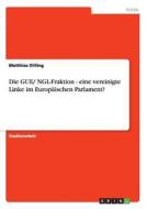 Die GUE/ NGL-Fraktion - eine vereinigte Linke im Europäischen Parlament? di Matthias Dilling edito da GRIN Verlag