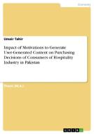 Impact of Motivations to Generate User-Generated Content on Purchasing Decisions of Consumers of Hospitality Industry in di Umair Tahir edito da GRIN Publishing