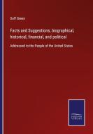 Facts and Suggestions, biographical, historical, financial, and political di Duff Green edito da Salzwasser-Verlag