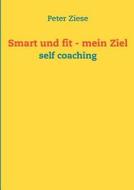 Smart und fit - mein Ziel di Peter Ziese edito da Books on Demand