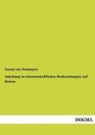 Anleitung zu wissenschaftlichen Beobachtungen auf Reisen di Georg von Neumayer edito da DOGMA