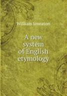A New System Of English Etymology di William Smeaton edito da Book On Demand Ltd.