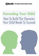 Parenting Your Child di My Ebook Publishing House edito da SC Active Business Development SRL