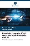 Überbrückung der Kluft zwischen Bioinformatik und KI di Seemal Zahra Rizvi, Fatima Sajjad edito da Verlag Unser Wissen