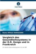 Vergleich des Gesundheitssystems in der D.R. Kongo und in Frankreich di Rams Mpale Ramazanii edito da Verlag Unser Wissen