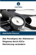 Das Paradigma der Aldosteron-Diagnose durch 61Co-Markierung verändern di Abdelhafid Mimouni edito da Verlag Unser Wissen