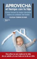 Aprovecha el tiempo con tu hijo : cómo tomar la mejor decisión sobre el cuidado del bebé di Eulàlia Torras de Beà edito da Plataforma Editorial S.L.