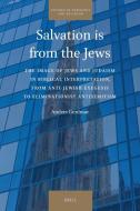 Salvation Is from the Jews: The Image of Jews and Judaism in Biblical Interpretation, from Anti-Jewish Exegesis to Eliminationist Antisemitism di Anders Gerdmar edito da BRILL ACADEMIC PUB