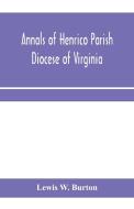 Annals Of Henrico Parish, Diocese Of Vir di LEWIS W. BURTON edito da Lightning Source Uk Ltd