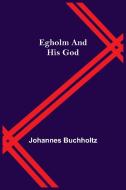 Egholm And His God di Johannes Buchholtz edito da Alpha Editions