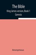 The Bible, King James version, Book 1; Genesis di Anonymous edito da Alpha Editions