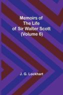 Memoirs of the Life of Sir Walter Scott (Volume 6) di J. G. Lockhart edito da Alpha Editions