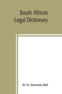 South African legal dictionary di W. H. Somerset Bell edito da Alpha Editions