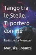 Tango Tra Le Stelle. Ti Portero Con Me di Creanza Maruska Creanza edito da Independently Published