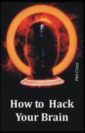 How To Hack Your Brain di Cross Phil Cross edito da Independently Published