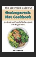 The Essentials Of Gastroparesis Diet Cookbook di LEMAY MIA LEMAY edito da Independently Published