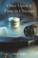 Once Upon a Time in Chicago di Mary Walsh edito da INDEPENDENT CAT