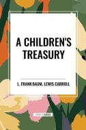 A Children's Treasury di L Frank Baum, Lewis Carrol, Kenneth Grahame edito da Start Publishing Pd LLC