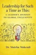 Leadership for Such a Time as This: A Leader's Journey to Global Inclusivity di Muteba Mukendi edito da KOEHLER BOOKS