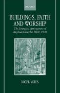Buildings, Faith, and Worship: The Liturgical Arrangement of Anglican Churches 1600-1900 di Nigel Yates edito da OXFORD UNIV PR