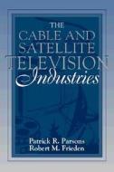 The Cable And Satellite Television Industries di Patrick R. Parsons, Robert M. Frieden edito da Pearson Education (us)