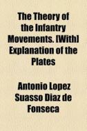 The Theory Of The Infantry Movements. [with] Explanation Of The Plates di Antonio Lopez Suasso Diaz De Fonseca edito da General Books Llc