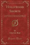 Hollywood Shorts di Charles Ray edito da Forgotten Books