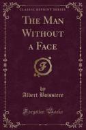 The Man Without a Face (Classic Reprint) di Albert Boissiere edito da Forgotten Books