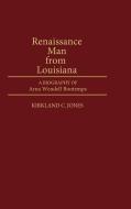 Renaissance Man from Louisiana di Kirkland C. Jones edito da Greenwood Press
