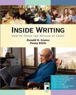 Inside Writing: How to Teach the Details of Craft di Donald H. Graves, Penny Kittle edito da HEINEMANN EDUC BOOKS