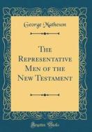 The Representative Men of the New Testament (Classic Reprint) di George Matheson edito da Forgotten Books