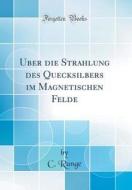 ÜBer Die Strahlung Des Quecksilbers Im Magnetischen Felde (Classic Reprint) di C. Runge edito da Forgotten Books