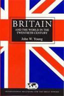Britain & the World in the Twentieth Century di John W. Young edito da BLOOMSBURY 3PL
