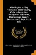 Washington In Oley Township, Berks County, While In Camp Near Pottsgrove- Pottstown, Montgomery County, Pennsylvania) Sept. 21-25-1777 edito da Franklin Classics
