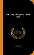 The Diary Of Captain Daniel Roe di Daniel Roe edito da Franklin Classics Trade Press