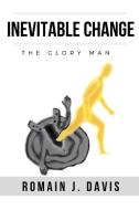 Inevitable Change (the Glory Man) di Romain J. Davis edito da Lulu.com