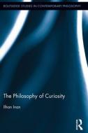 The Philosophy of Curiosity di Ilhan (Bogazici University Inan edito da Routledge