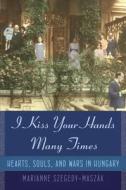 I Kiss Your Hands Many Times: Hearts, Souls, and Wars in Hungary di Marianne Szegedy-Maszak edito da Random House Audio Publishing Group