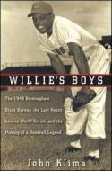 Willie's Boys: The 1948 Birmingham Black Barons, the Last Negro League World Series, and the Making of a Baseball Legend di John Klima edito da WILEY