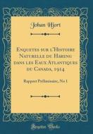 Enquetes Sur L'Histoire Naturelle Du Hareng Dans Les Eaux Atlantiques Du Canada, 1914: Rapport PRéliminaire, No 1 (Classic Reprint) di Johan Hjort edito da Forgotten Books